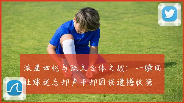 浓眉回忆与欧文合体之战：一瞬间让球迷忘却卢卡却因伤遗憾收场
