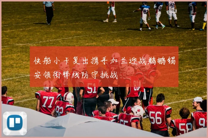 快船小卡复出携手加兰迎战鹈鹕锡安领衔锋线防守挑战